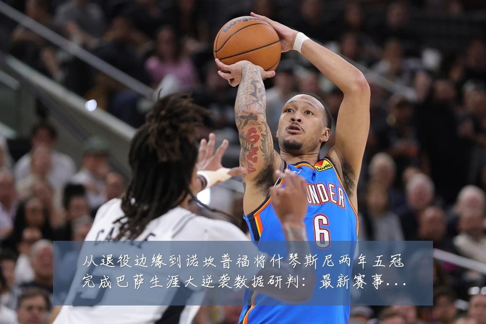 从退役边缘到诺坎普福将什琴斯尼两年五冠完成巴萨生涯大逆袭数据研判：最新赛事动态与深度分析