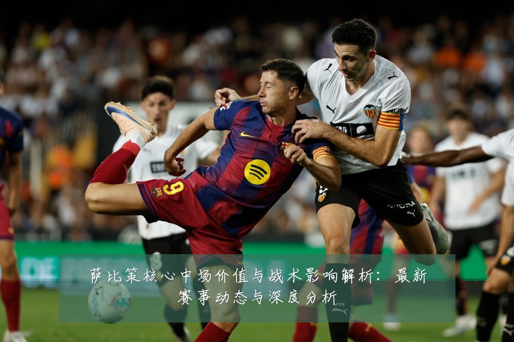 萨比策核心中场价值与战术影响解析:最新赛事动态与深度分析